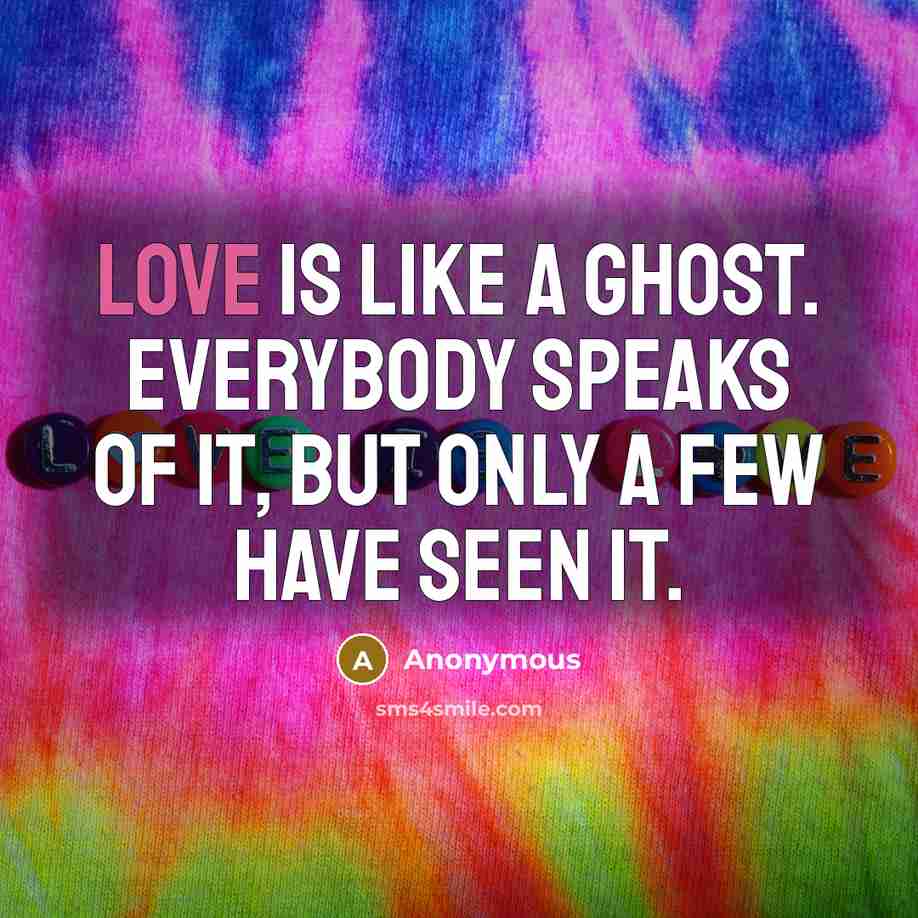 “Love is like a ghost. Everybody speaks of it, but only a few have seen it.” quote by Anonymous