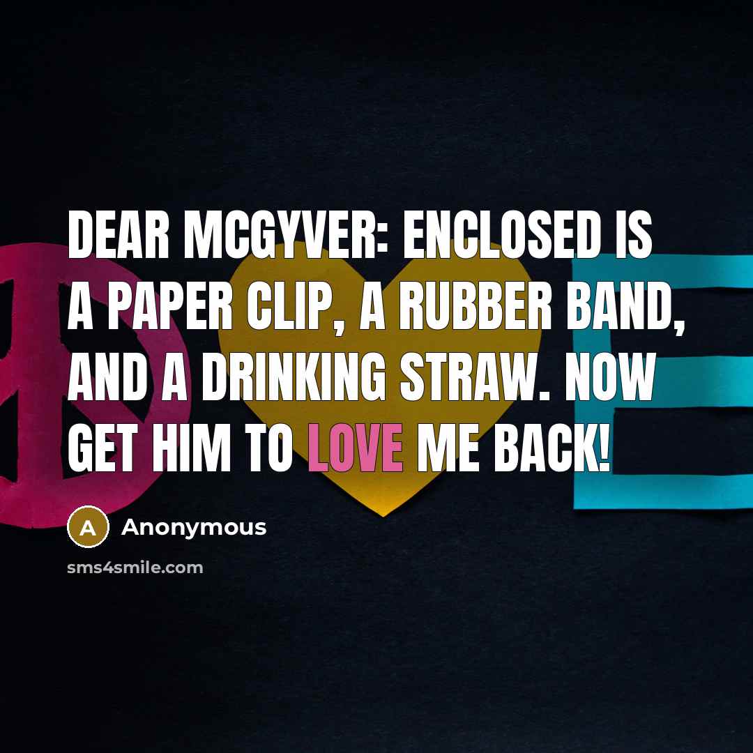“Dear McGyver: Enclosed is a paper clip, a rubber band,…” quote by Anonymous