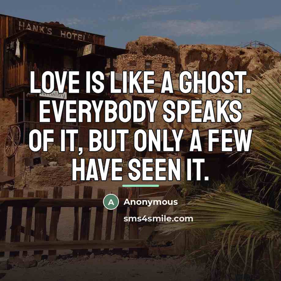 “Love is like a ghost. Everybody speaks of it, but…” quote by Anonymous