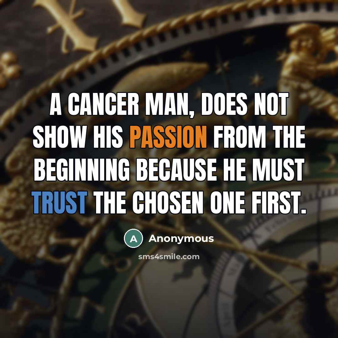 “A Cancer man, does not show his passion from the…” quote by Anonymous