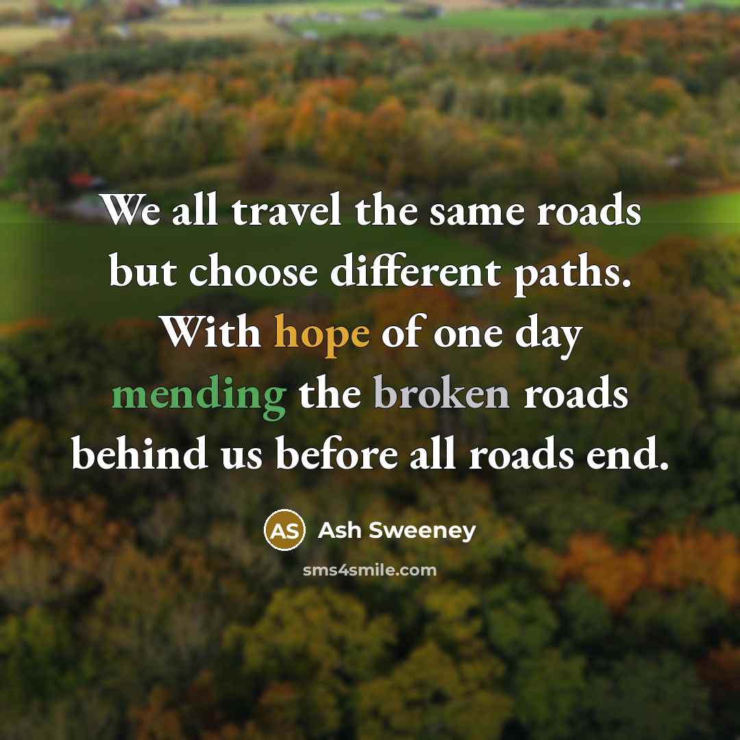 “We all travel the same roads but choose different paths.…” quote by Ash Sweeney