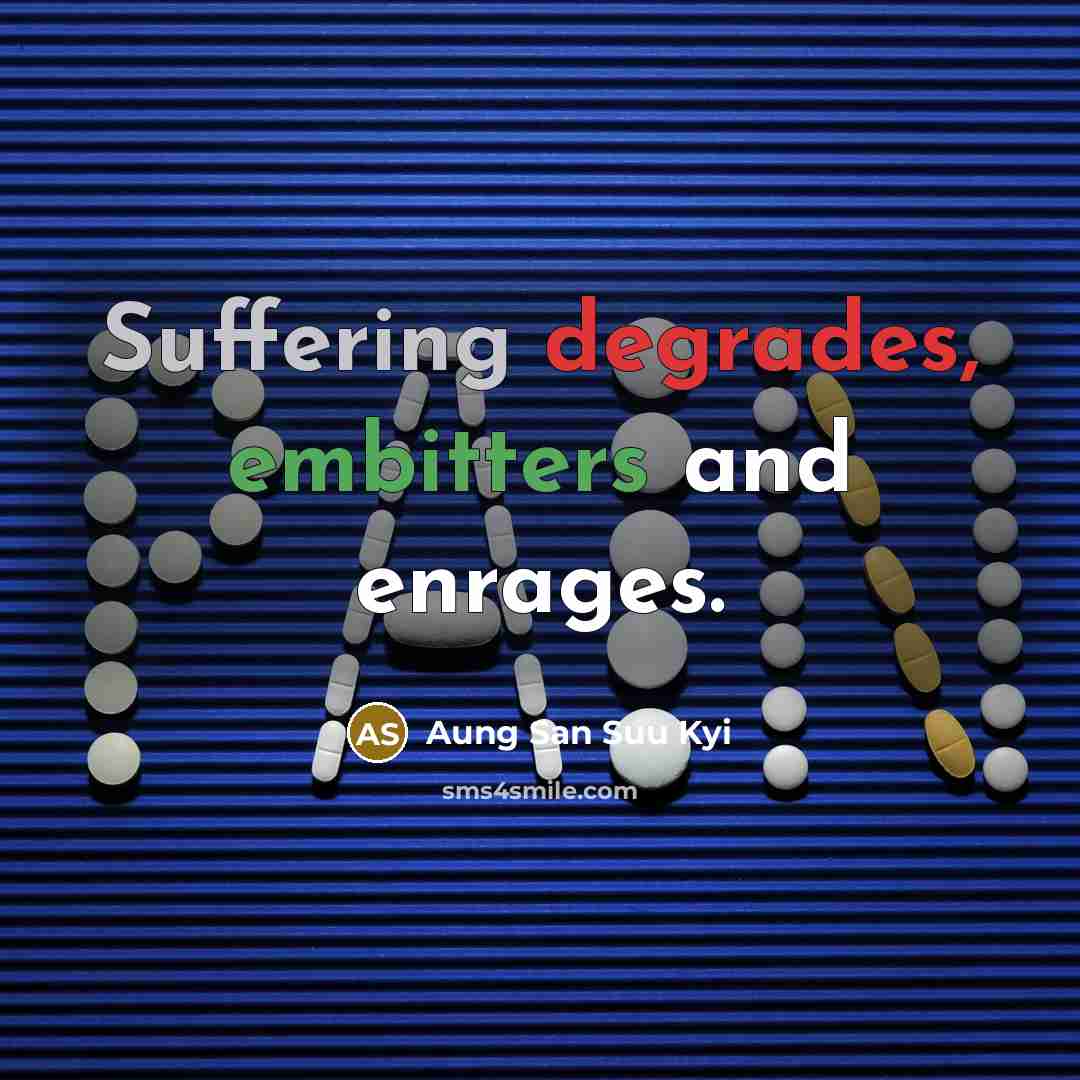 “Suffering degrades, embitters and enrages.…” quote by Aung San Suu Kyi