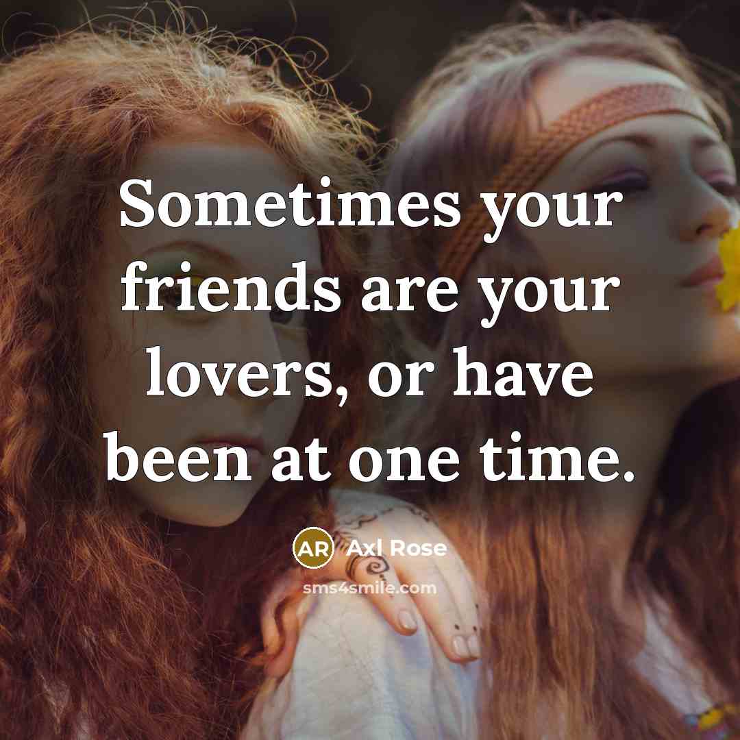 “Sometimes your friends are your lovers, or have been at…” quote by Axl Rose