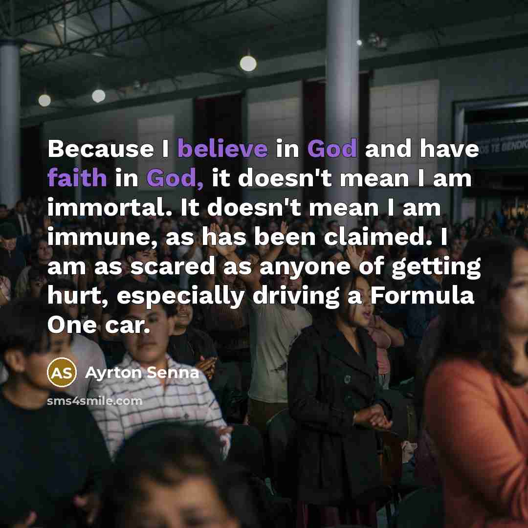“Because I believe in God and have faith in God,…” quote by Ayrton Senna