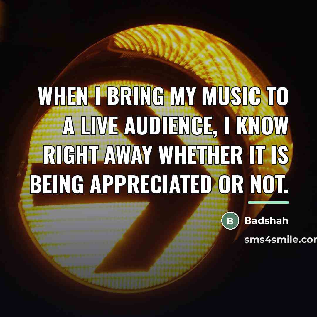 “When I bring my music to a live audience, I…” quote by Badshah