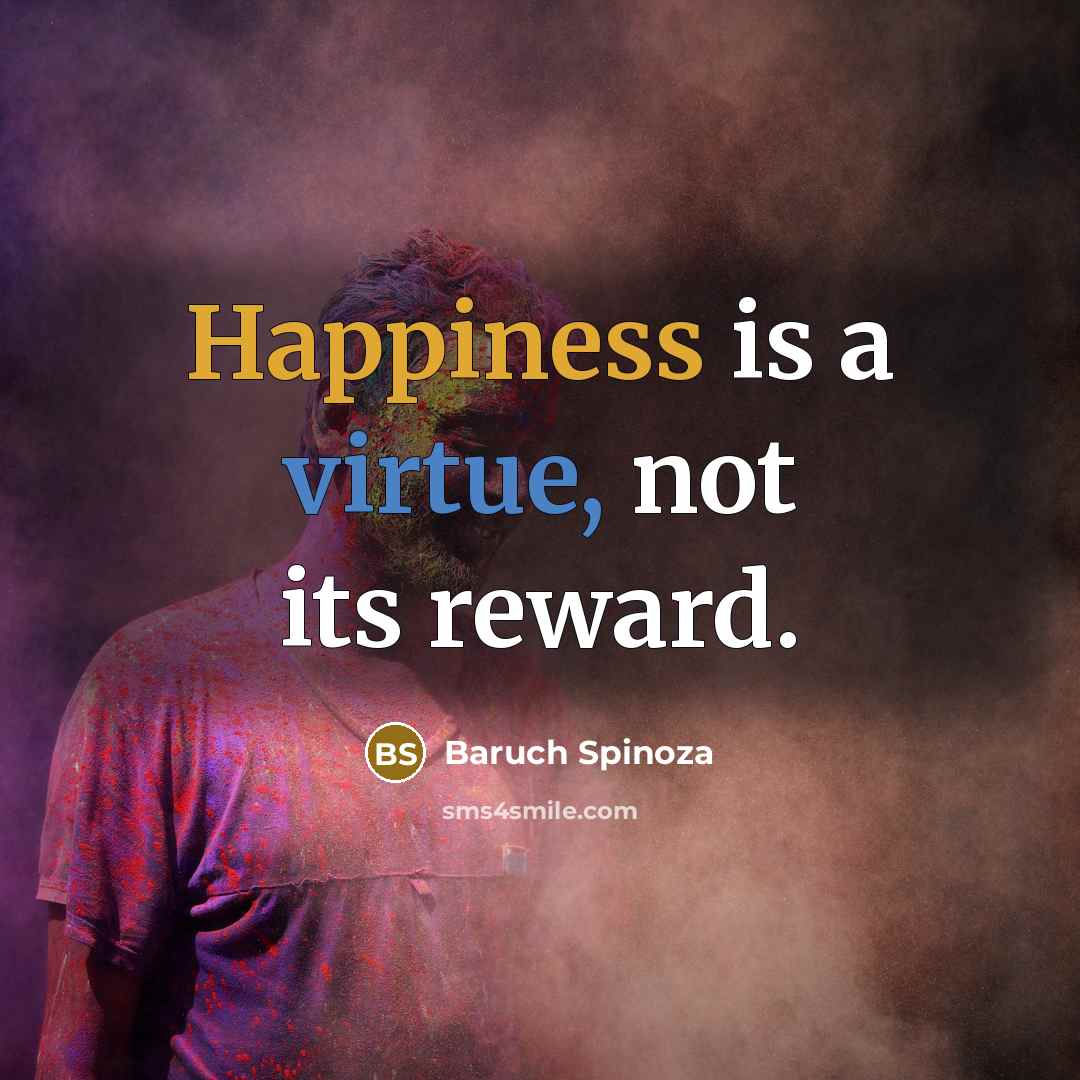 “Happiness is a virtue, not its reward.…” quote by Baruch Spinoza