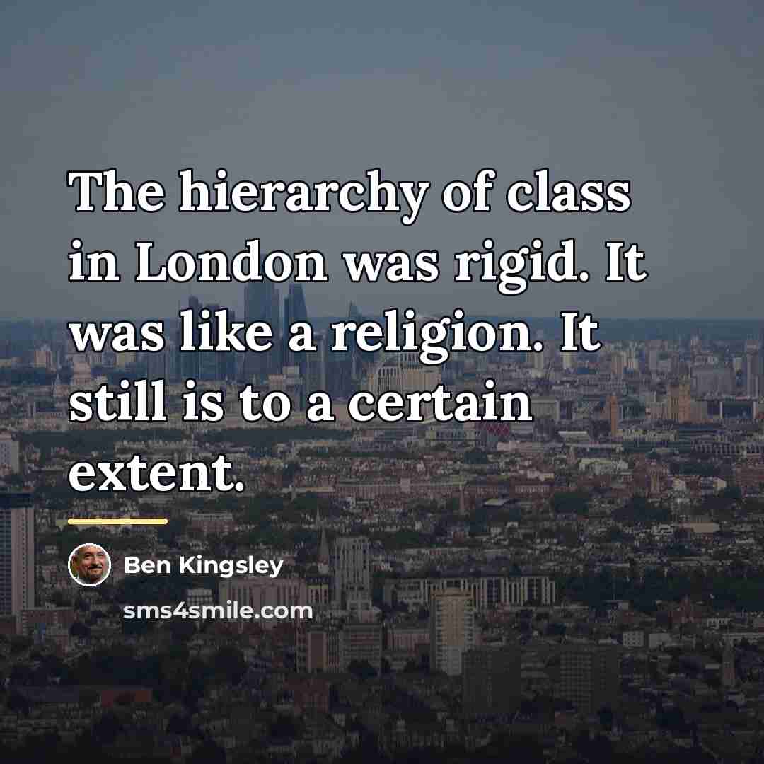 “The hierarchy of class in London was rigid. It was…” quote by Ben Kingsley