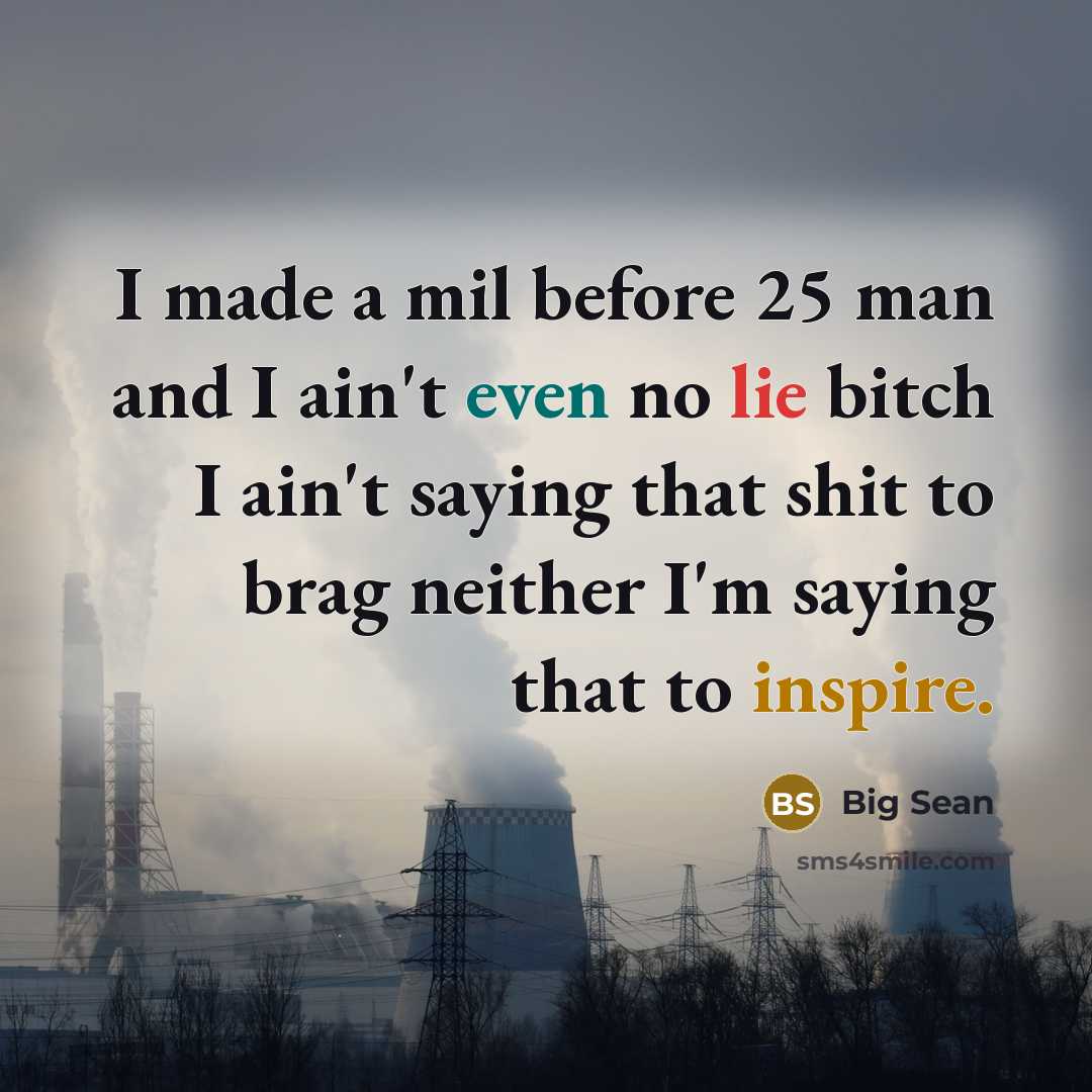 “I made a mil before 25 man and I ain't even no lie bitch I ain't saying that shit to brag neither I'm saying that to inspire.” quote by Big Sean