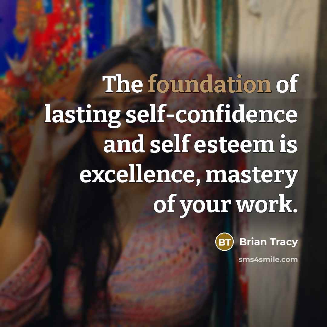 “The foundation of lasting self-confidence and self esteem is excellence,…” quote by Brian Tracy