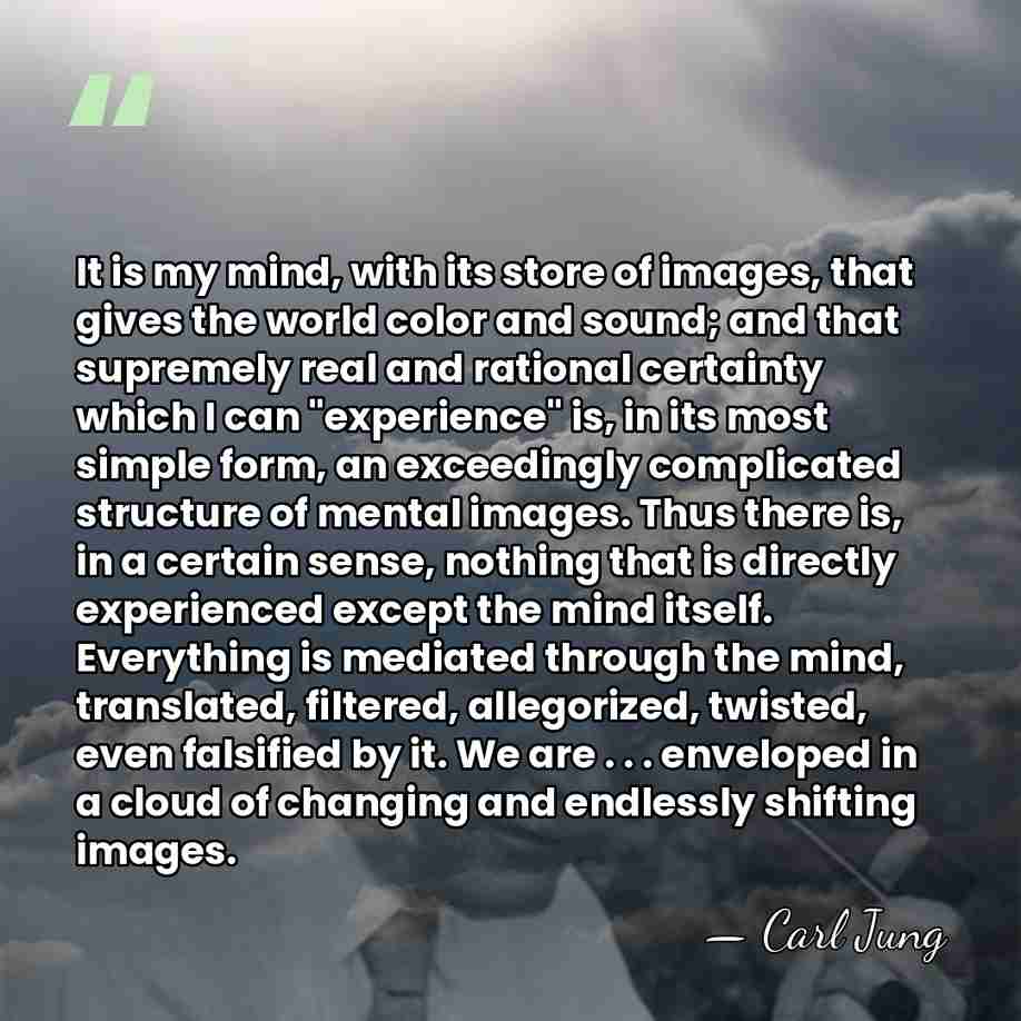 It is my mind, with its store of images, that gives the&hellip; - Carl Jung
