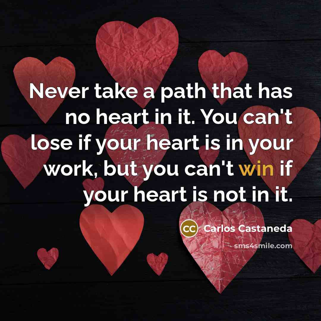 “Never take a path that has no heart in it.…” quote by Carlos Castaneda