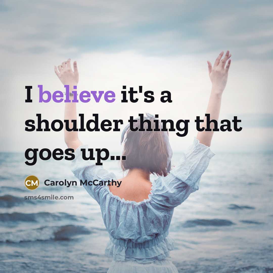 “I believe it's a shoulder thing that goes up...…” quote by Carolyn McCarthy