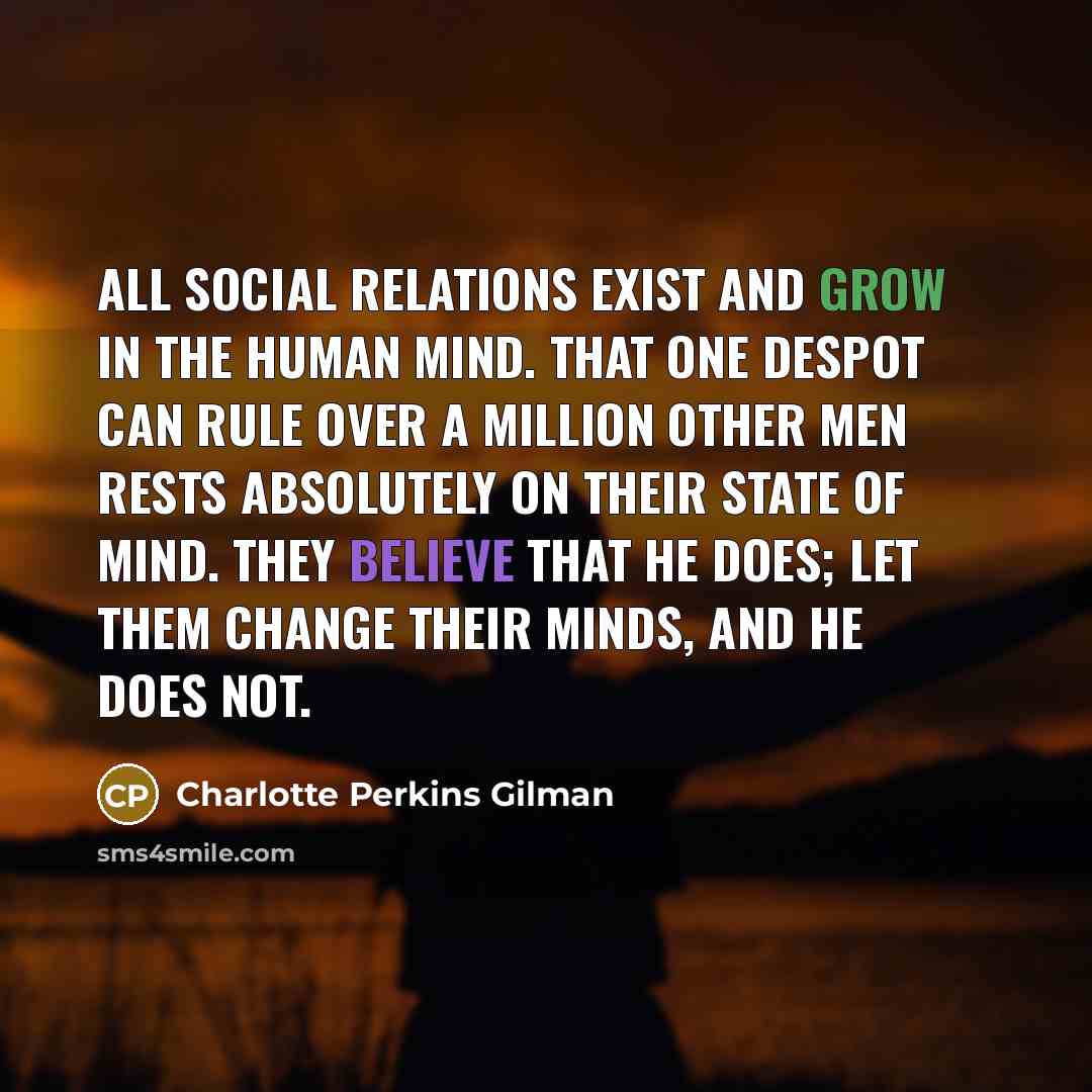 “all social relations exist and grow in the human mind.…” quote by Charlotte Perkins Gilman