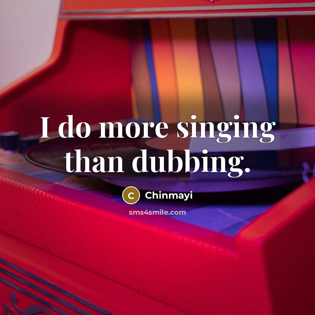 “I do more singing than dubbing.…” quote by Chinmayi
