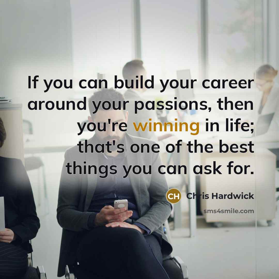 “If you can build your career around your passions, then…” quote by Chris Hardwick