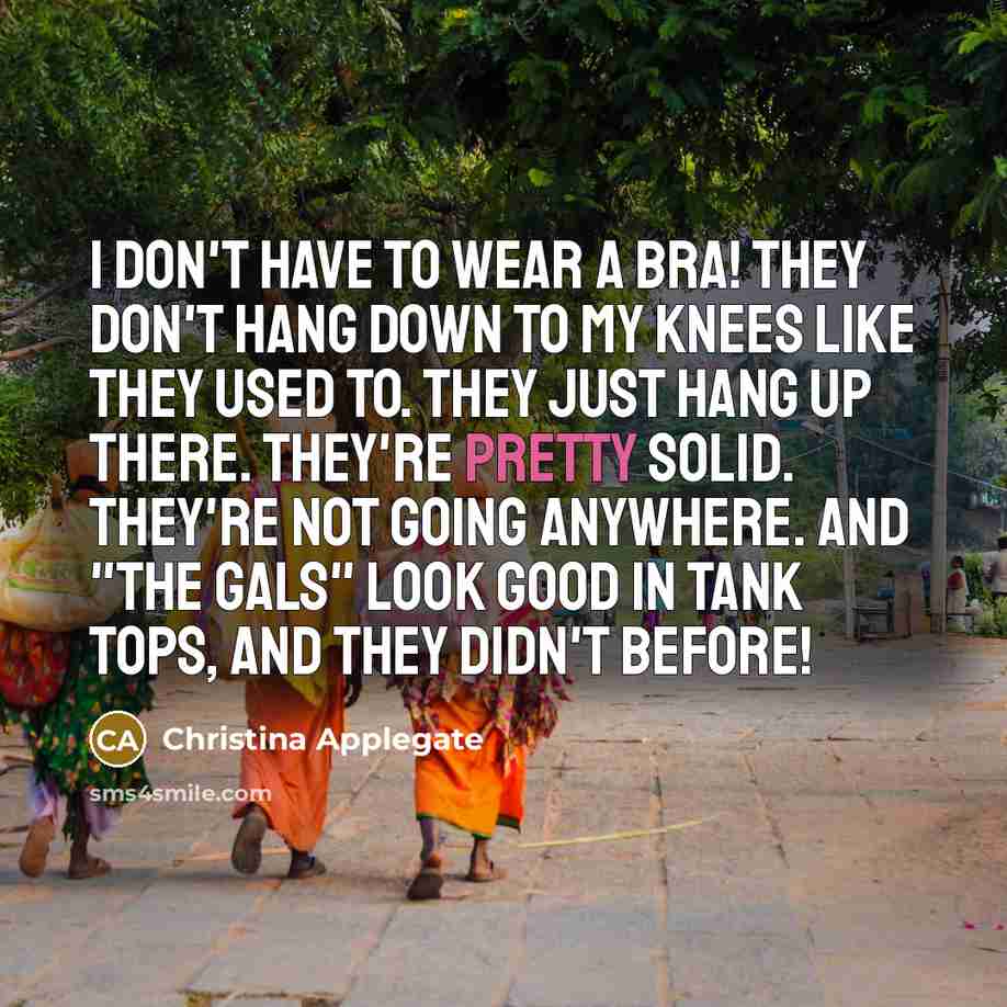 “I don't have to wear a bra! They don't hang…” quote by Christina Applegate