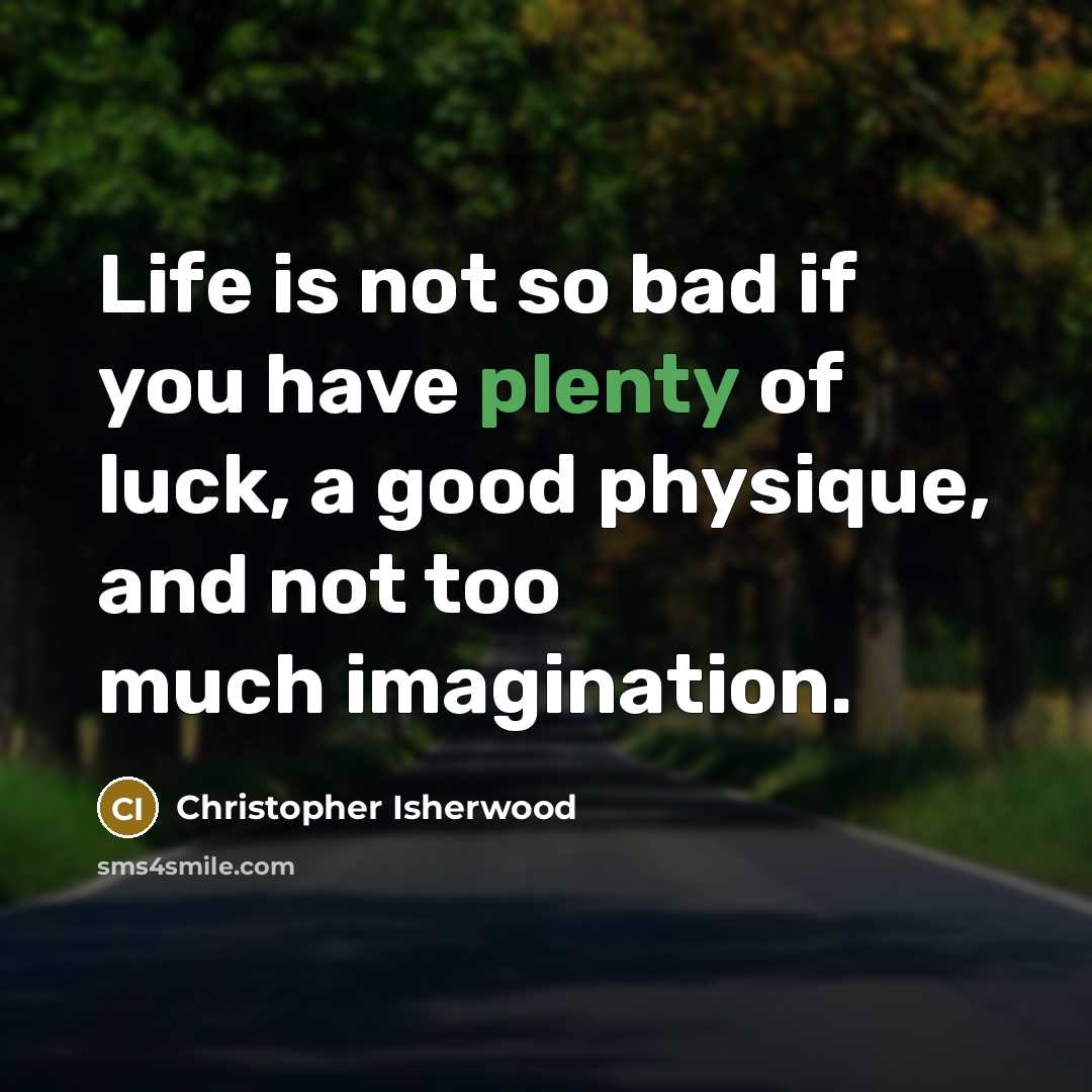 “Life is not so bad if you have plenty of…” quote by Christopher Isherwood