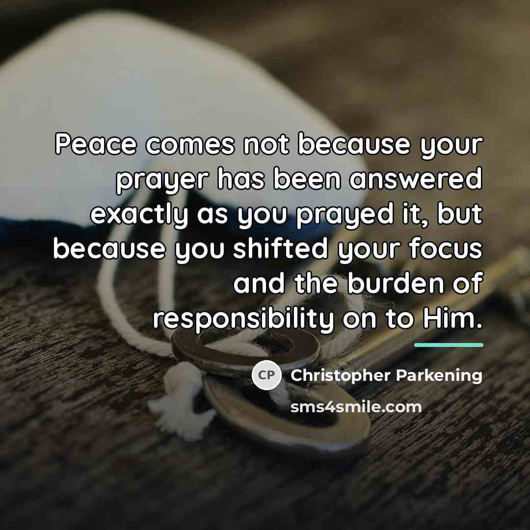 “Peace comes not because your prayer has been answered exactly…” quote by Christopher Parkening