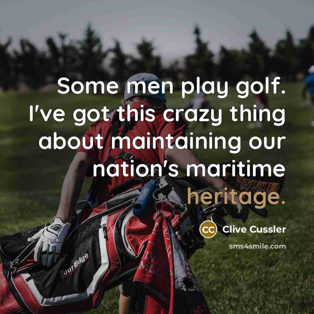 “Some men play golf. I've got this crazy thing about…” quote by Clive Cussler