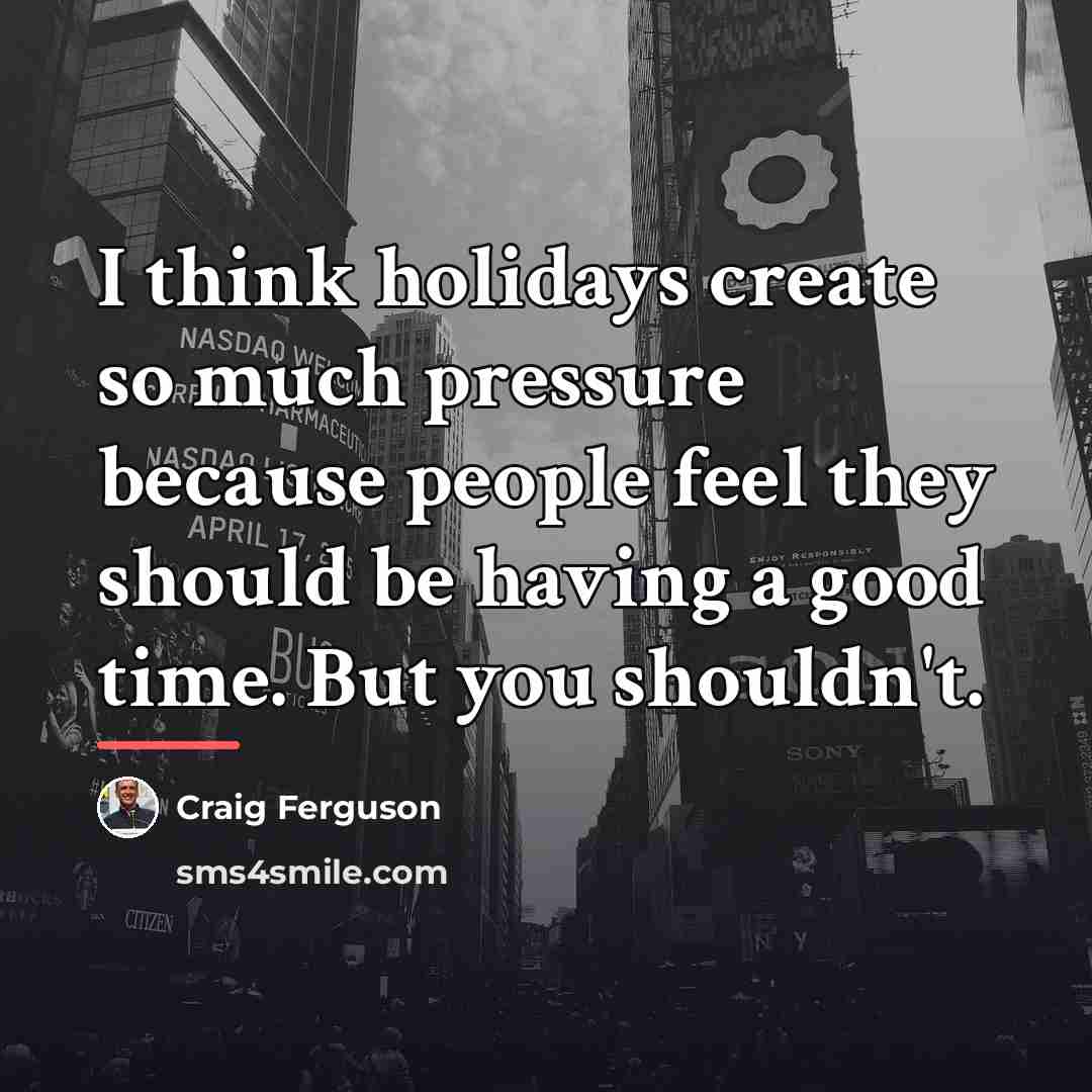 “I think holidays create so much pressure because people feel…” quote by Craig Ferguson