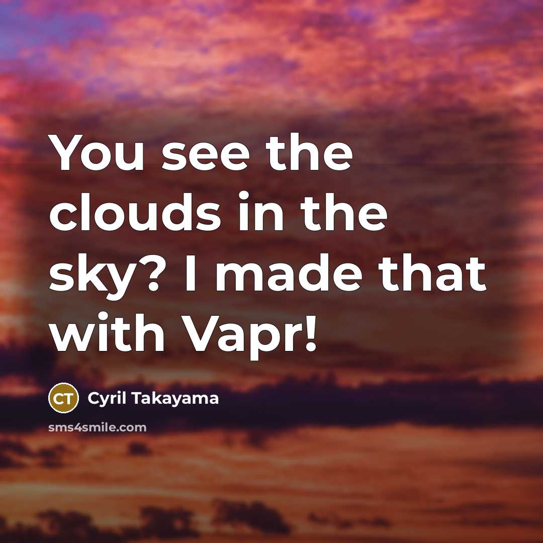 “You see the clouds in the sky? I made that with Vapr!” quote by Cyril Takayama