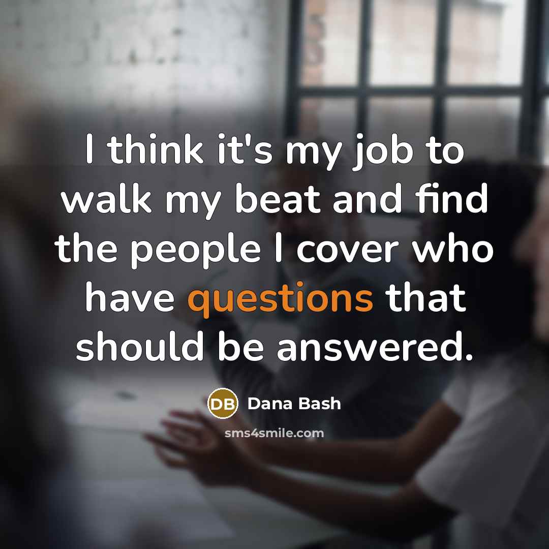 “I think it's my job to walk my beat and…” quote by Dana Bash