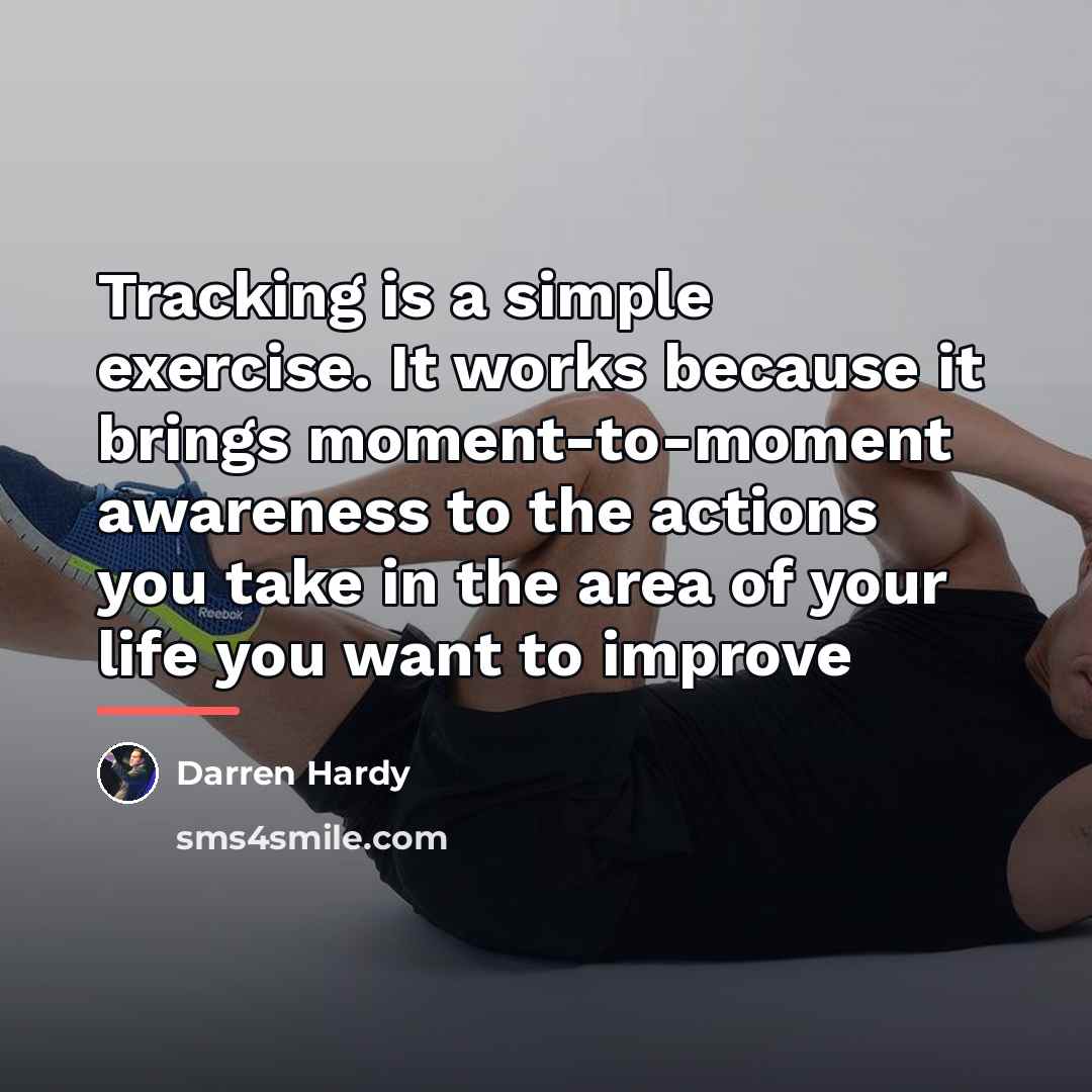 “Tracking is a simple exercise. It works because it brings…” quote by Darren Hardy