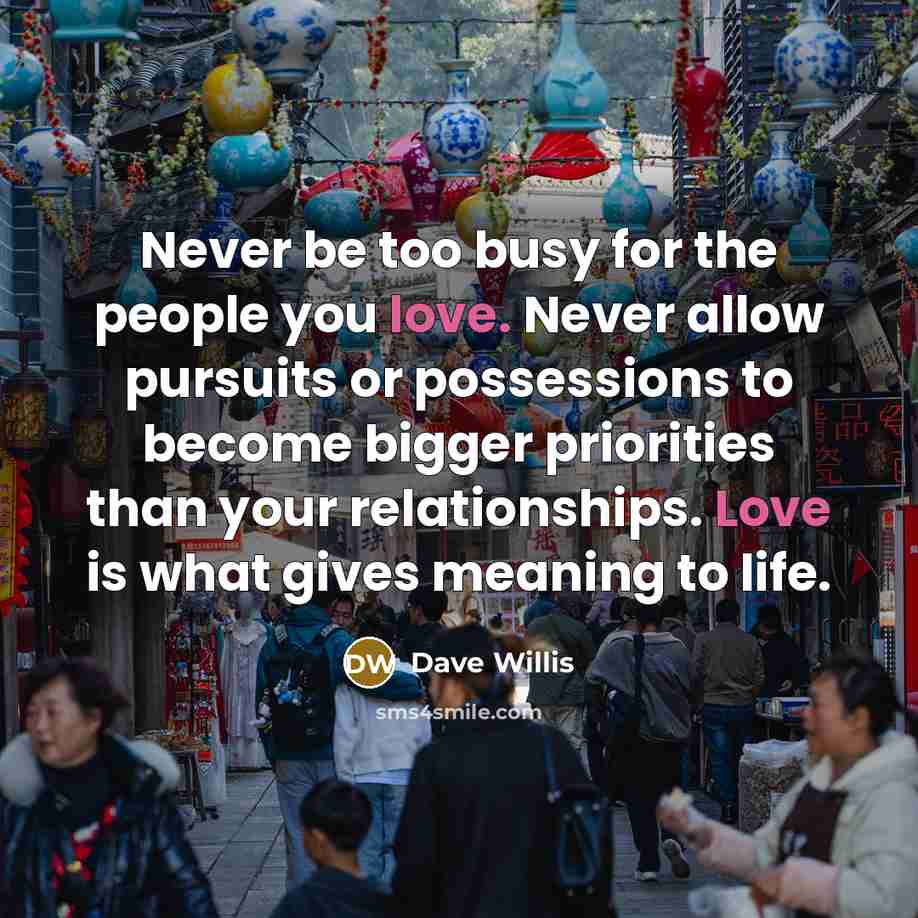 “Never be too busy for the people you love. Never…” quote by Dave Willis