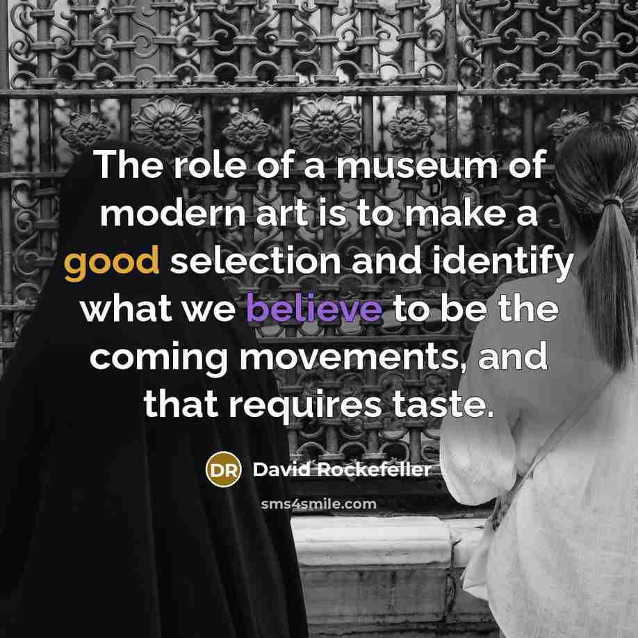 “The role of a museum of modern art is to…” quote by David Rockefeller