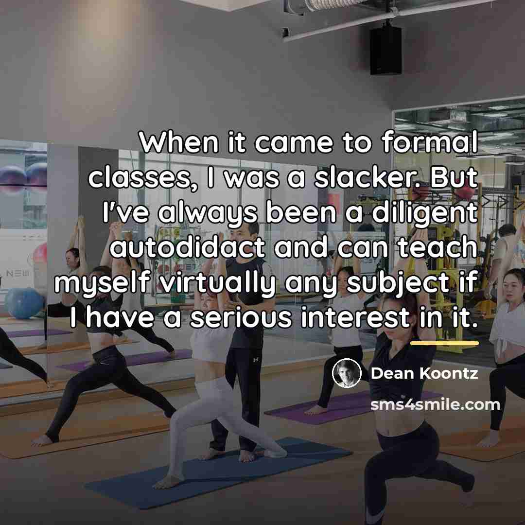 “When it came to formal classes, I was a slacker.…” quote by Dean Koontz