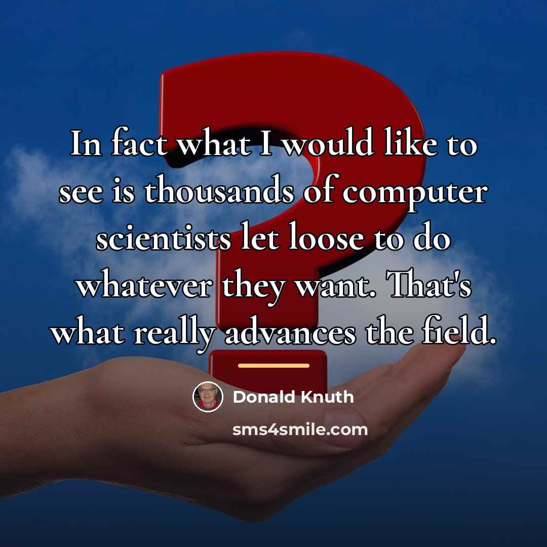 “In fact what I would like to see is thousands…” quote by Donald Knuth