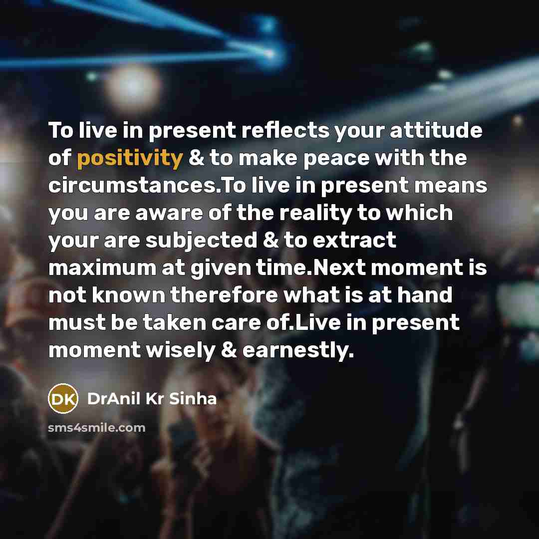 “To live in present reflects your attitude of positivity &…” quote by DrAnil Kr Sinha