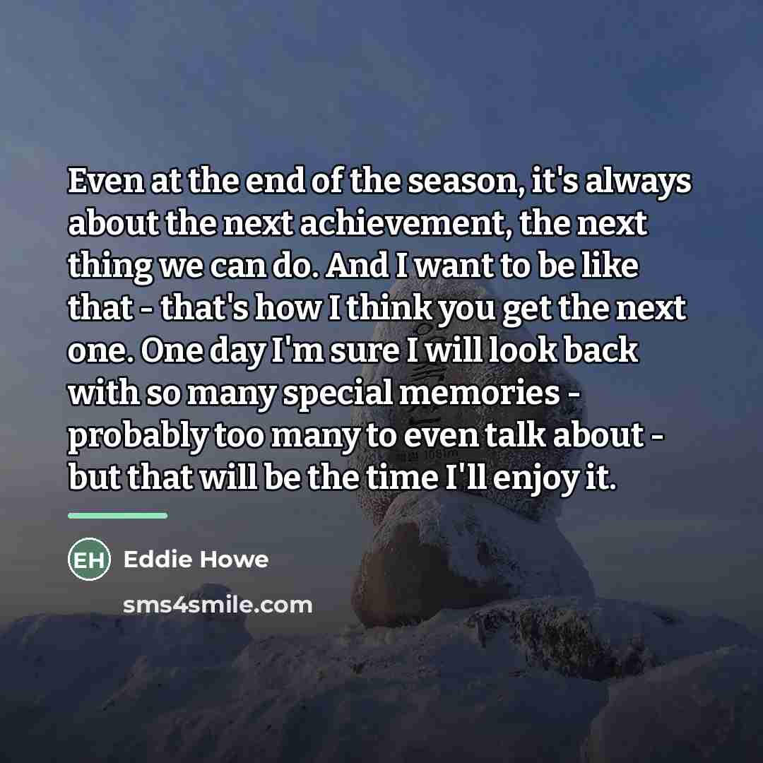 “Even at the end of the season, it's always about…” quote by Eddie Howe