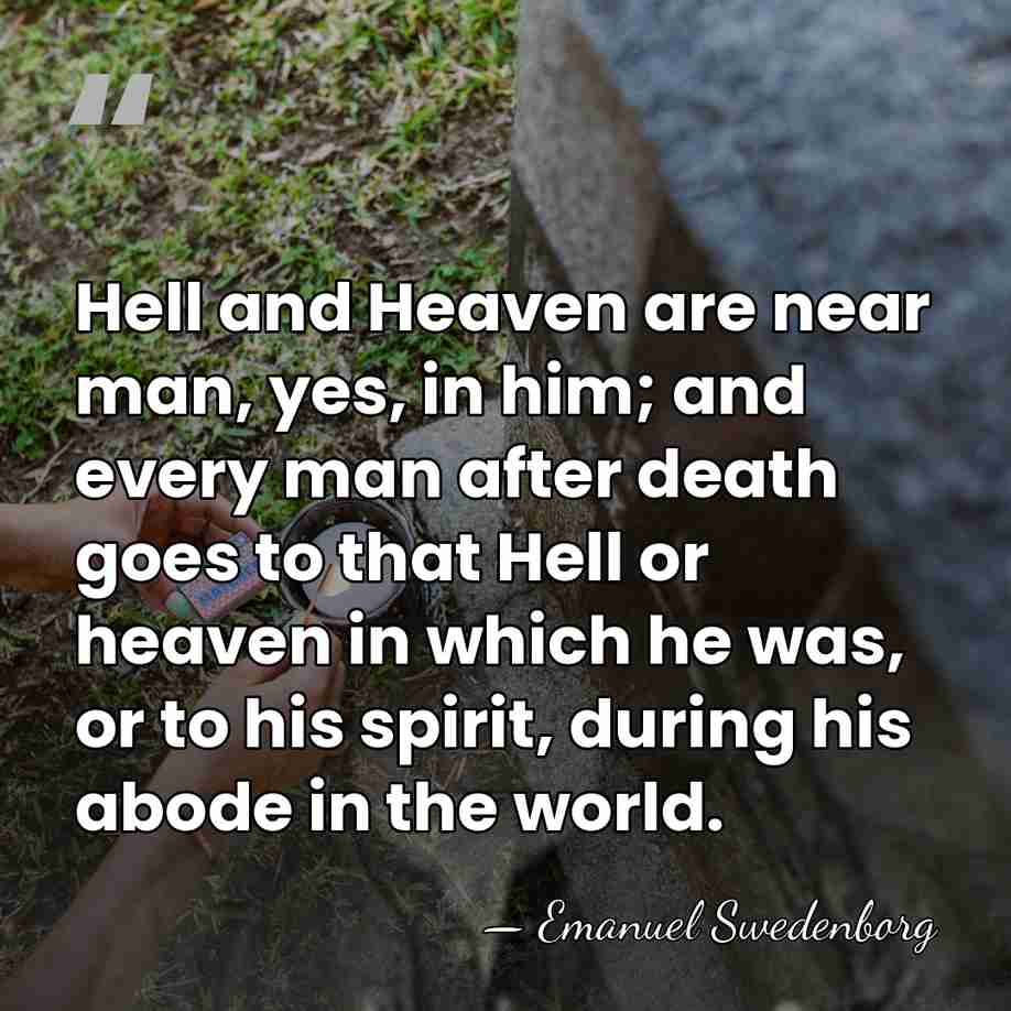 Hell and Heaven are near man, yes, in him; and every man&hellip; - Emanuel Swedenborg