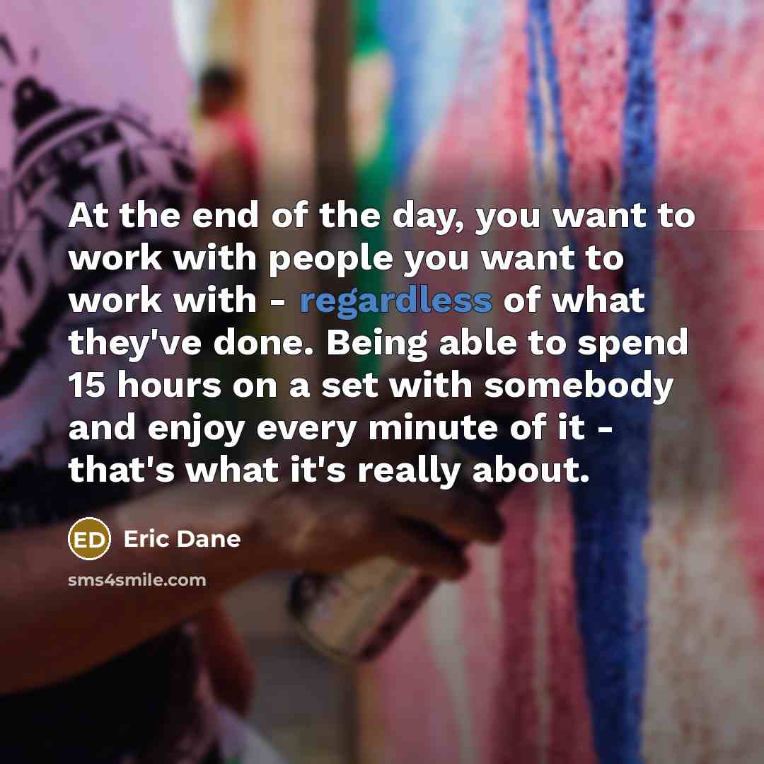 “At the end of the day, you want to work…” quote by Eric Dane