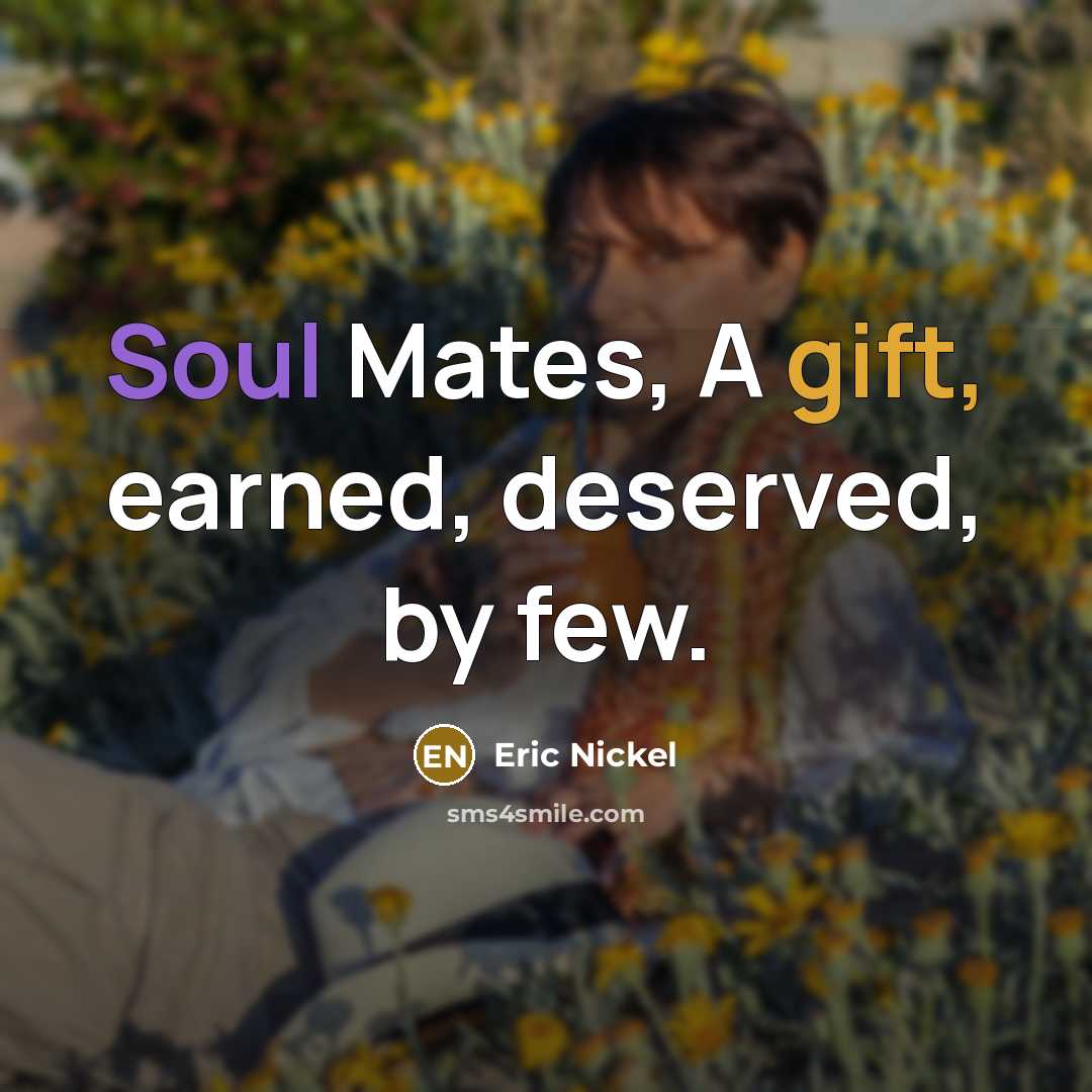 “Soul Mates, A gift, earned, deserved, by few.…” quote by Eric Nickel