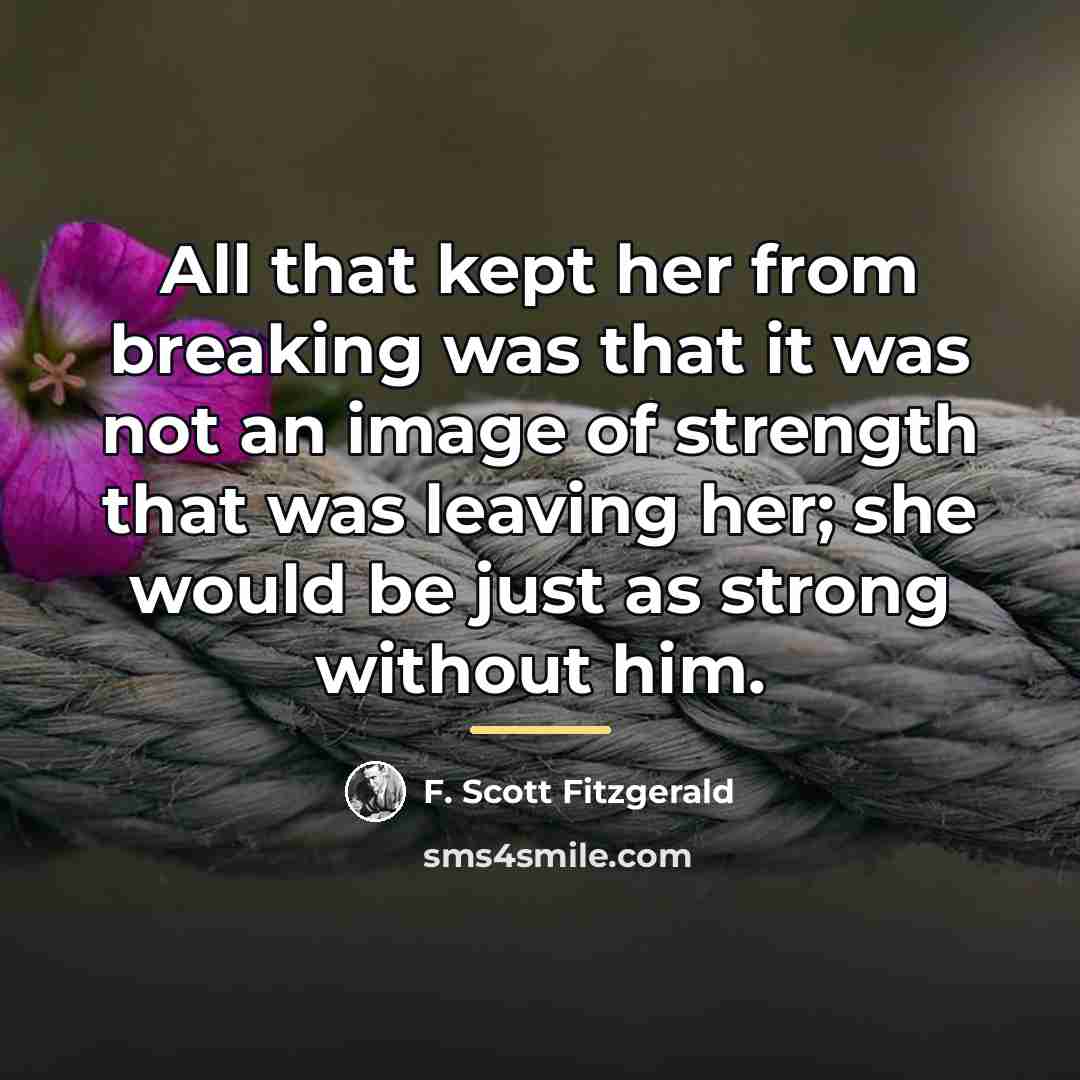 “All that kept her from breaking was that it was…” quote by F. Scott Fitzgerald