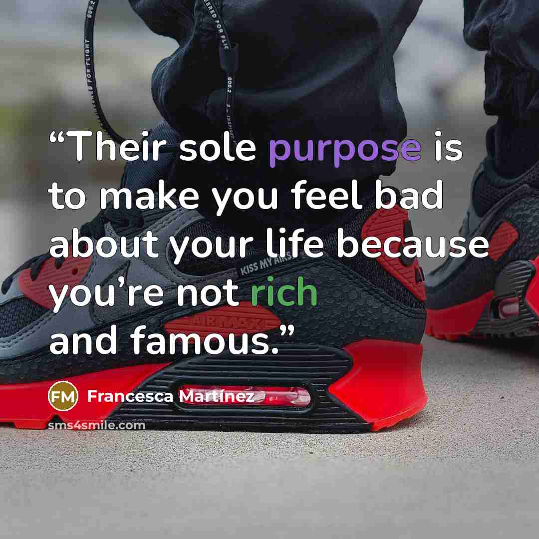 “Their sole purpose is to make you feel bad about your life because you’re not rich and famous.” quote by Francesca Martínez
