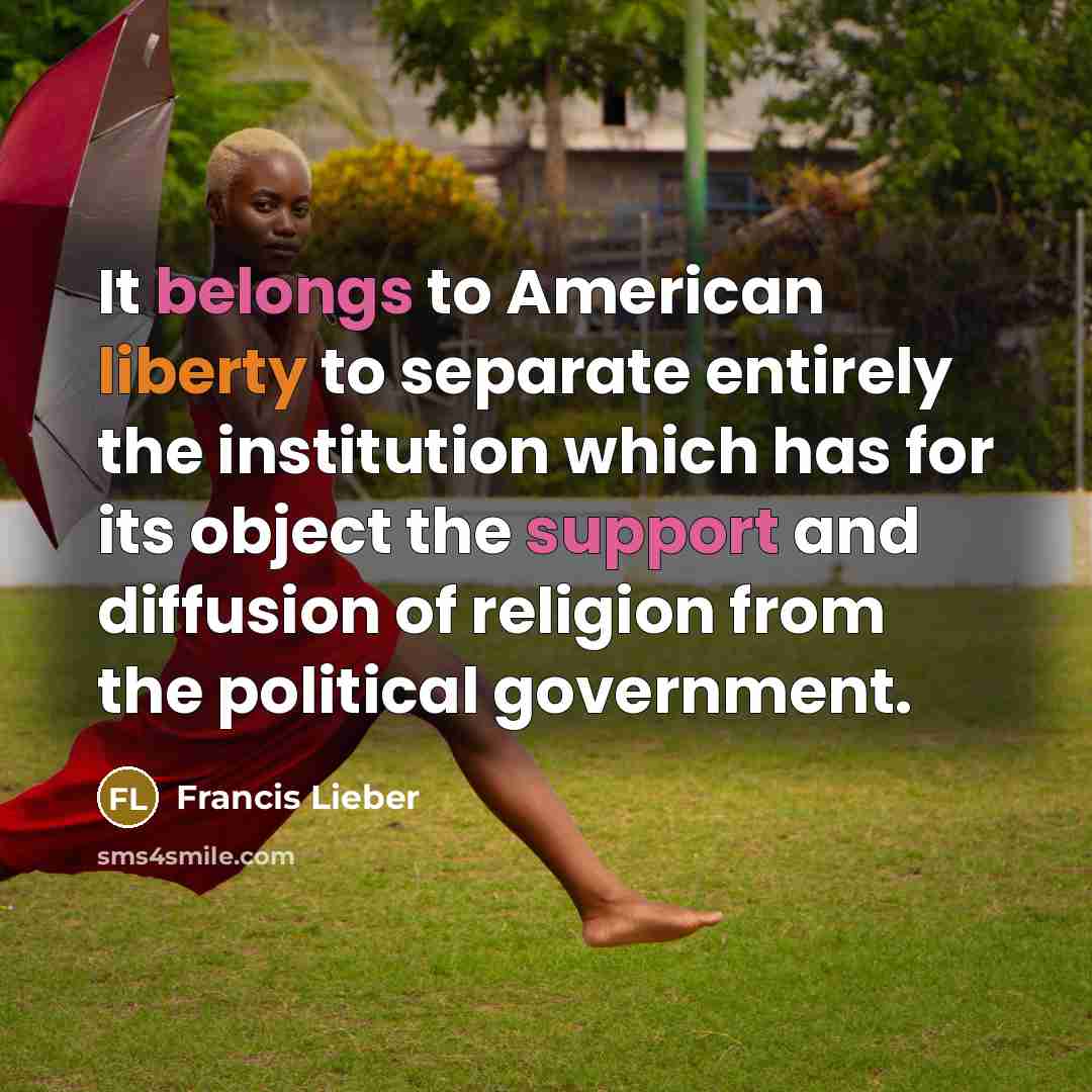 “It belongs to American liberty to separate entirely the institution…” quote by Francis Lieber