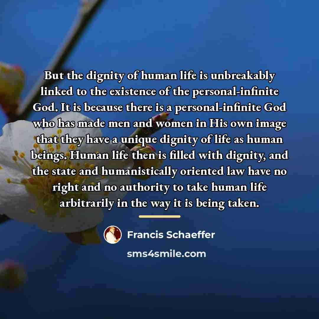 “But the dignity of human life is unbreakably linked to…” quote by Francis Schaeffer