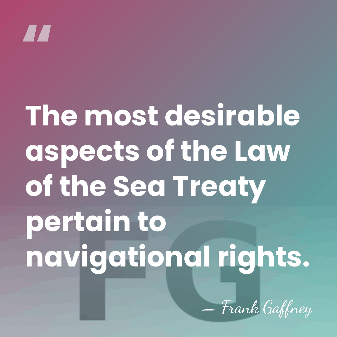 The most desirable aspects of the Law of the Sea Treaty pertain&hellip; - Frank Gaffney