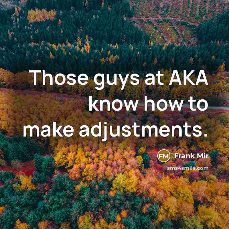 “Those guys at AKA know how to make adjustments.…” quote by Frank Mir