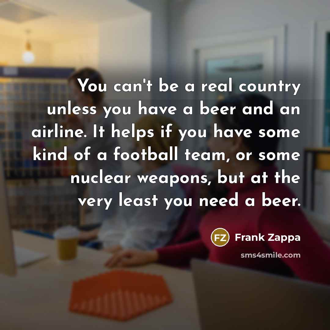 “You can't be a real country unless you have a…” quote by Frank Zappa