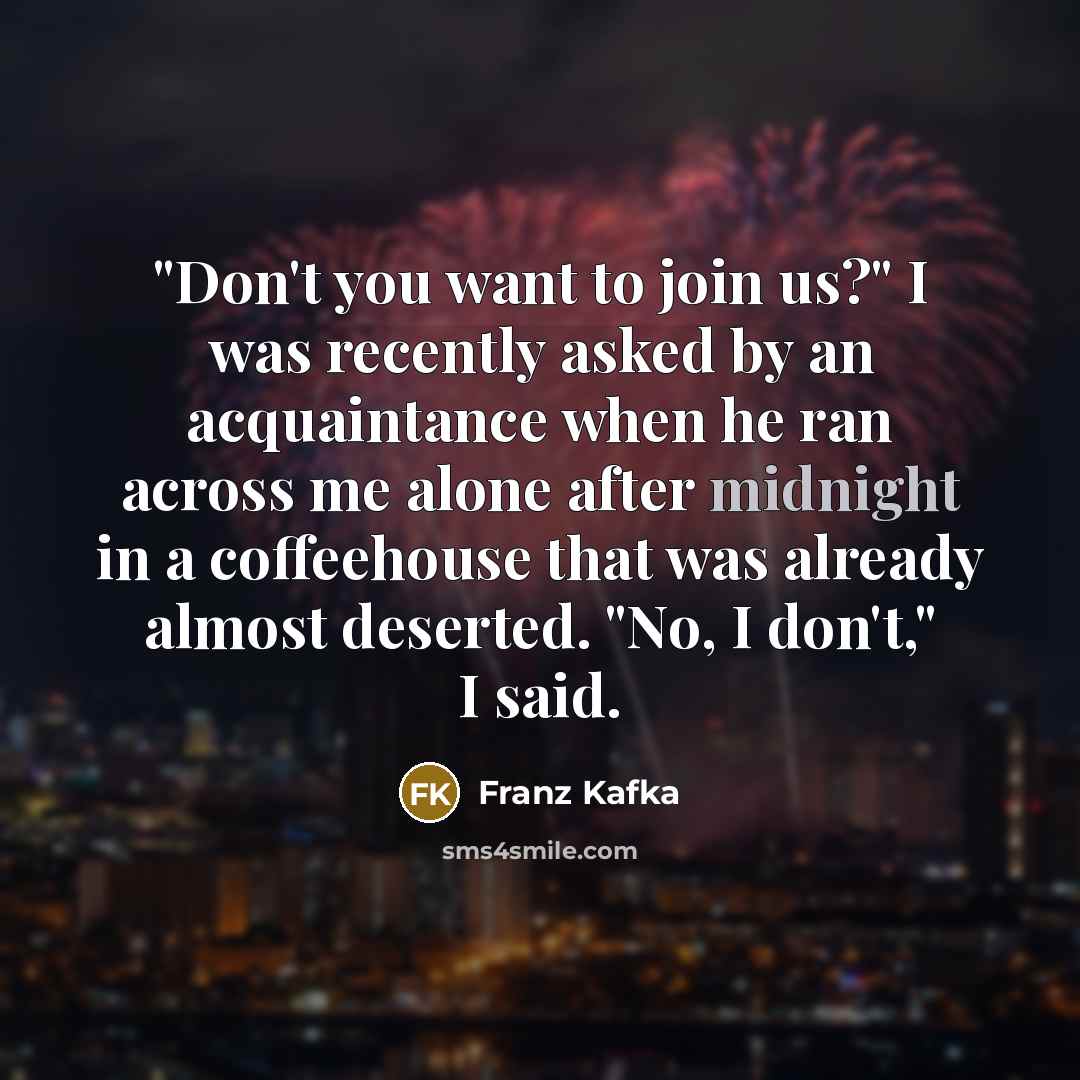 “"Don't you want to join us?" I was recently asked…” quote by Franz Kafka