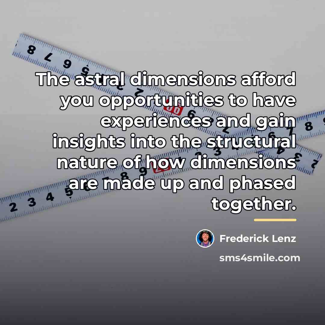 “The astral dimensions afford you opportunities to have experiences and…” quote by Frederick Lenz