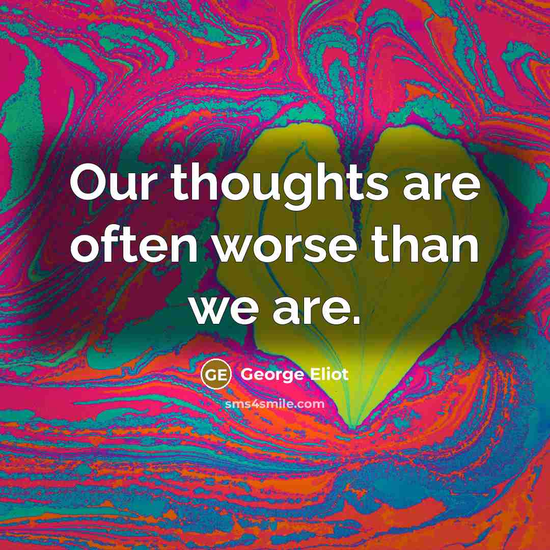 “Our thoughts are often worse than we are.…” quote by George Eliot