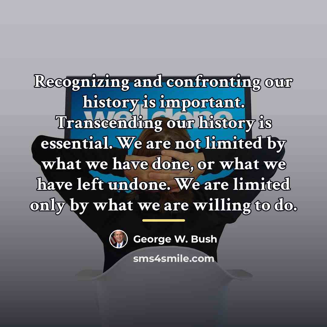 “Recognizing and confronting our history is important. Transcending our history…” quote by George W. Bush