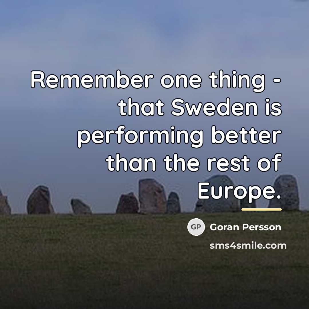 “Remember one thing - that Sweden is performing better than…” quote by Goran Persson