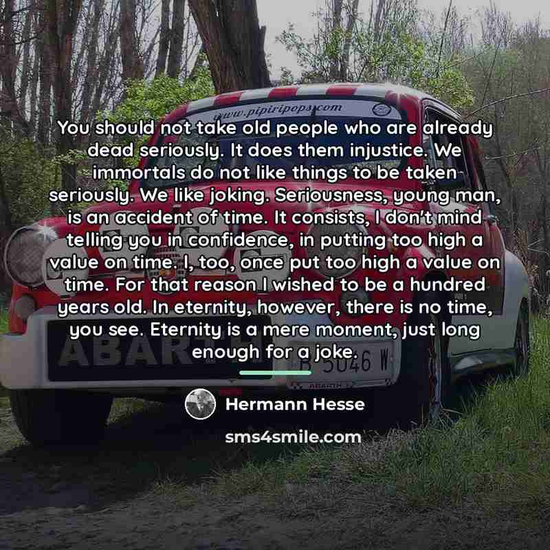 “You should not take old people who are already dead…” quote by Hermann Hesse