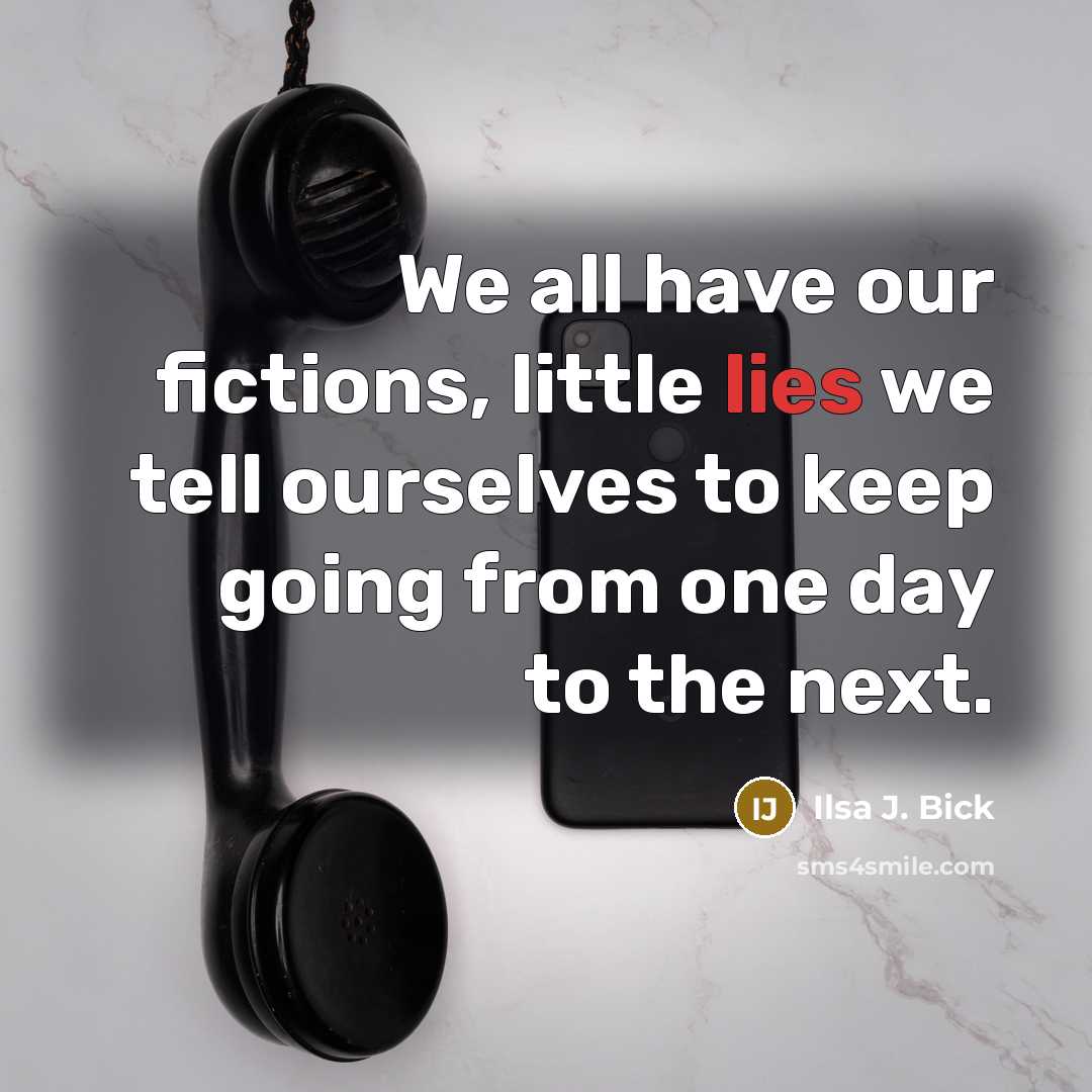 “We all have our fictions, little lies we tell ourselves…” quote by Ilsa J. Bick